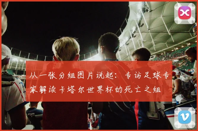 从一张分组图片说起：专访足球专家解读卡塔尔世界杯的死亡之组