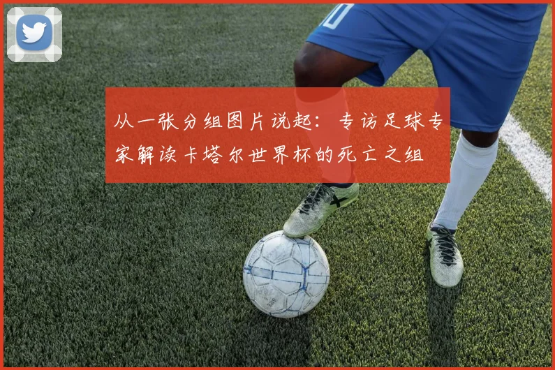 从一张分组图片说起：专访足球专家解读卡塔尔世界杯的死亡之组