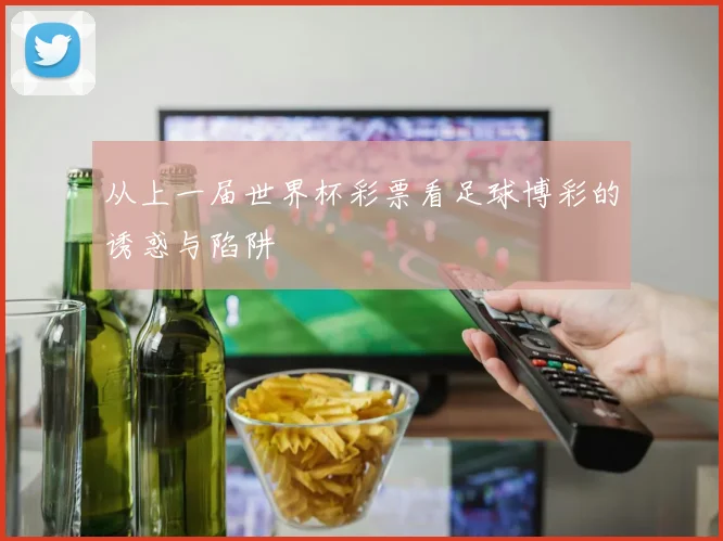 从上一届世界杯彩票看足球博彩的诱惑与陷阱