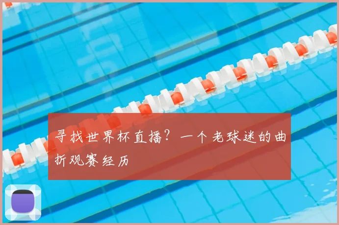 寻找世界杯直播？一个老球迷的曲折观赛经历